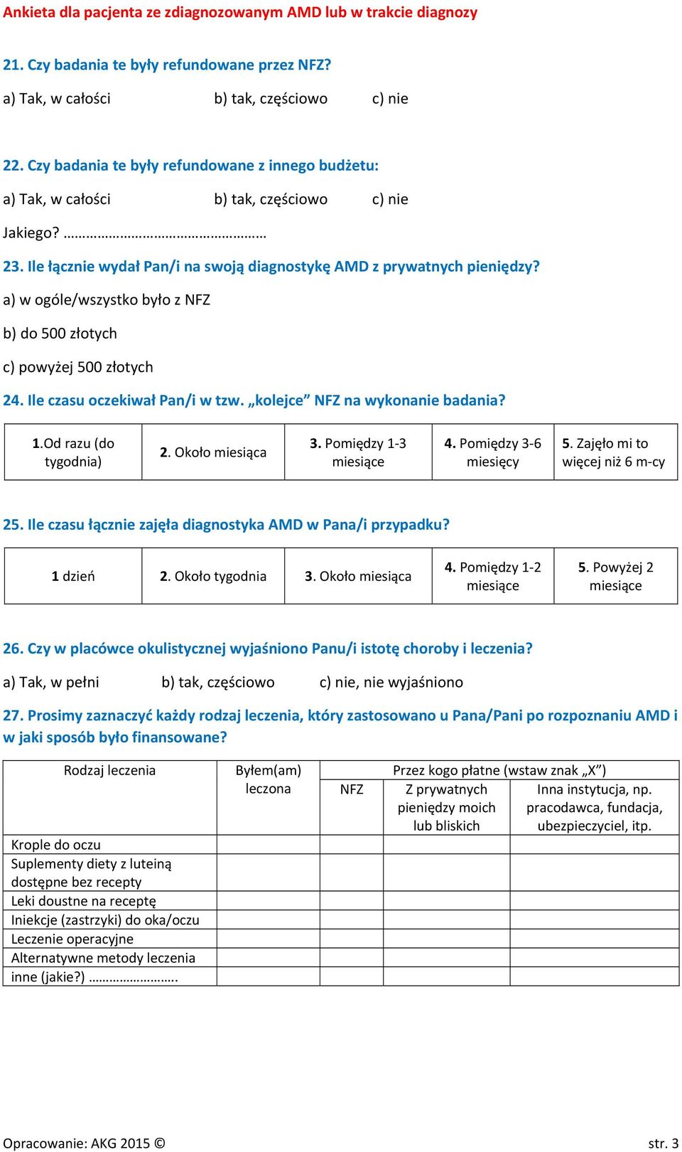 kolejce NFZ na wykonanie badania? 1.Od razu (do tygodnia) 2. Około miesiąca 3. Pomiędzy 1-3 miesiące 4. Pomiędzy 3-6 miesięcy 5. Zajęło mi to więcej niż 6 m-cy 25.