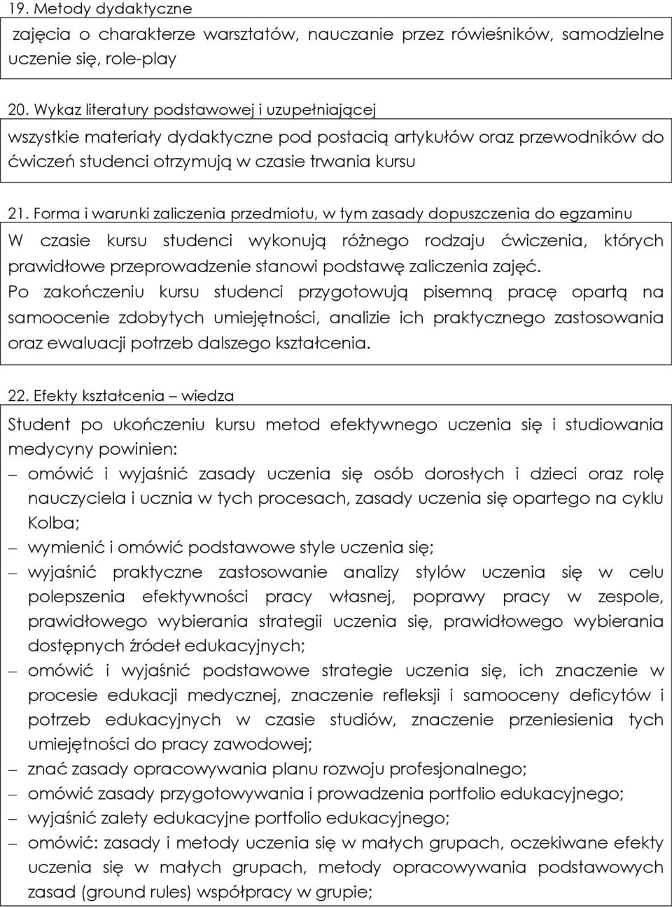 Forma i warunki zaliczenia przedmiotu, w tym zasady dopuszczenia do egzaminu W czasie kursu studenci wykonują różnego rodzaju ćwiczenia, których prawidłowe przeprowadzenie stanowi podstawę zaliczenia