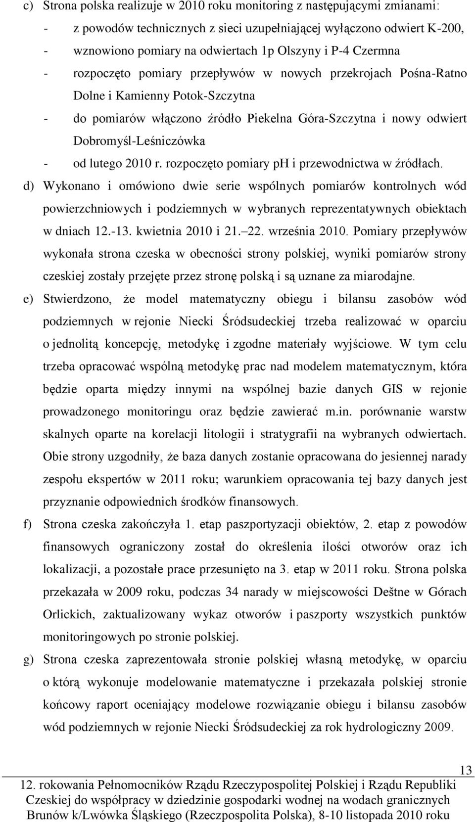 lutego 2010 r. rozpoczęto pomiary ph i przewodnictwa w źródłach.