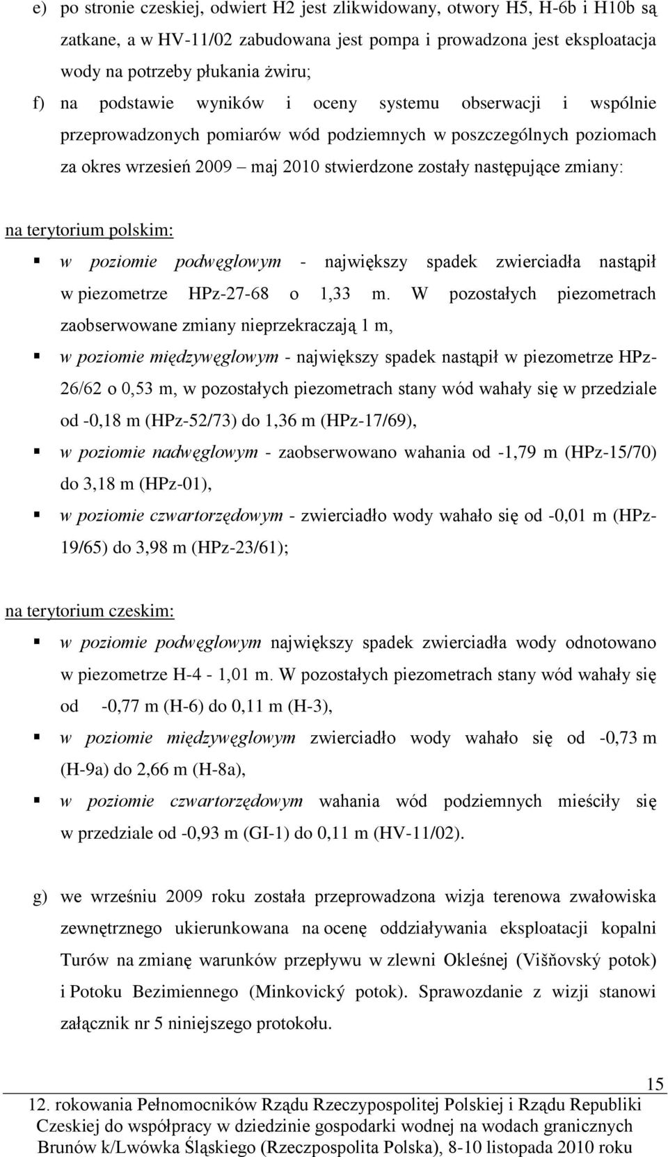 terytorium polskim: w poziomie podwęglowym - największy spadek zwierciadła nastąpił w piezometrze HPz-27-68 o 1,33 m.
