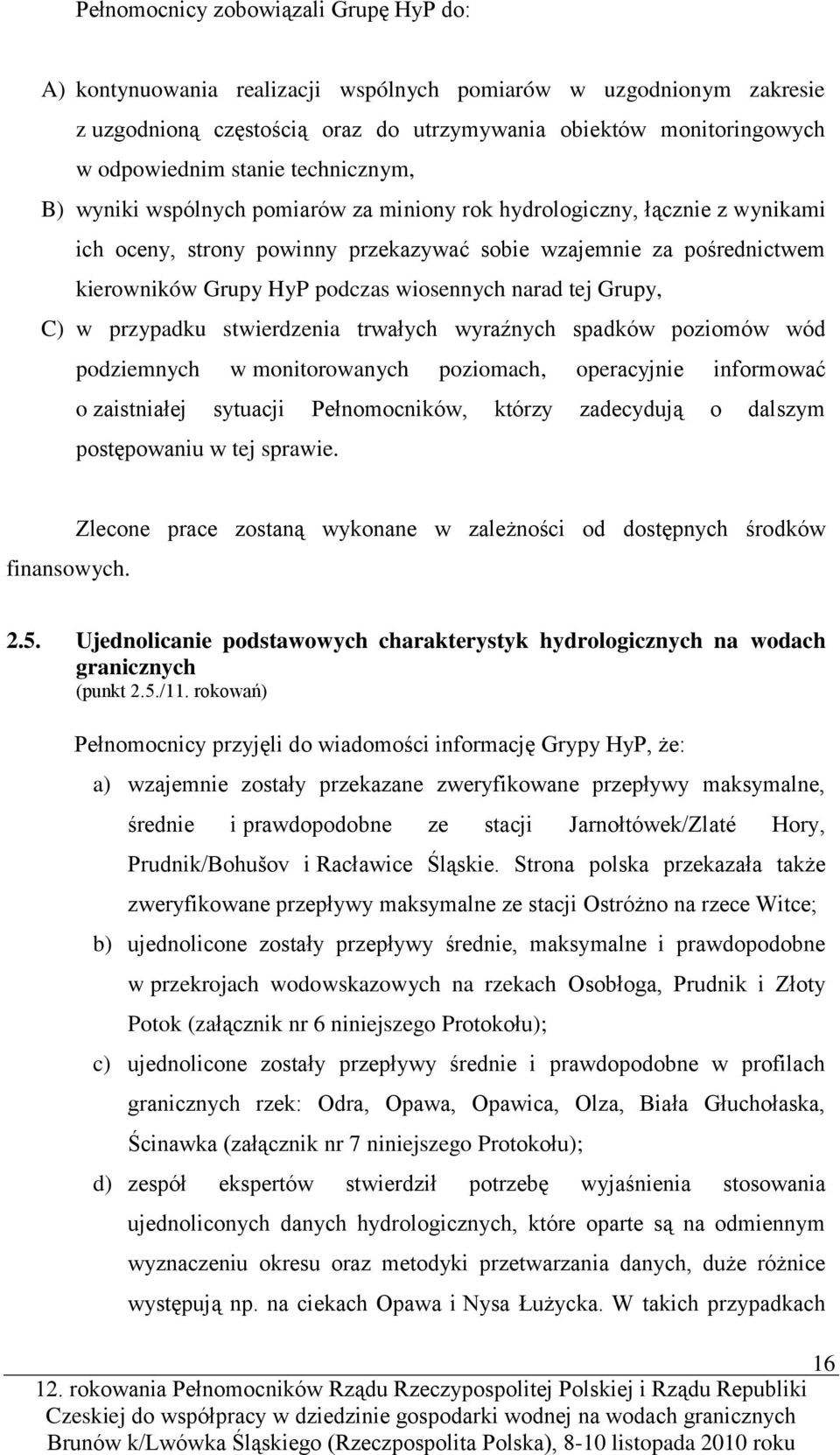 wiosennych narad tej Grupy, C) w przypadku stwierdzenia trwałych wyraźnych spadków poziomów wód podziemnych w monitorowanych poziomach, operacyjnie informować o zaistniałej sytuacji Pełnomocników,