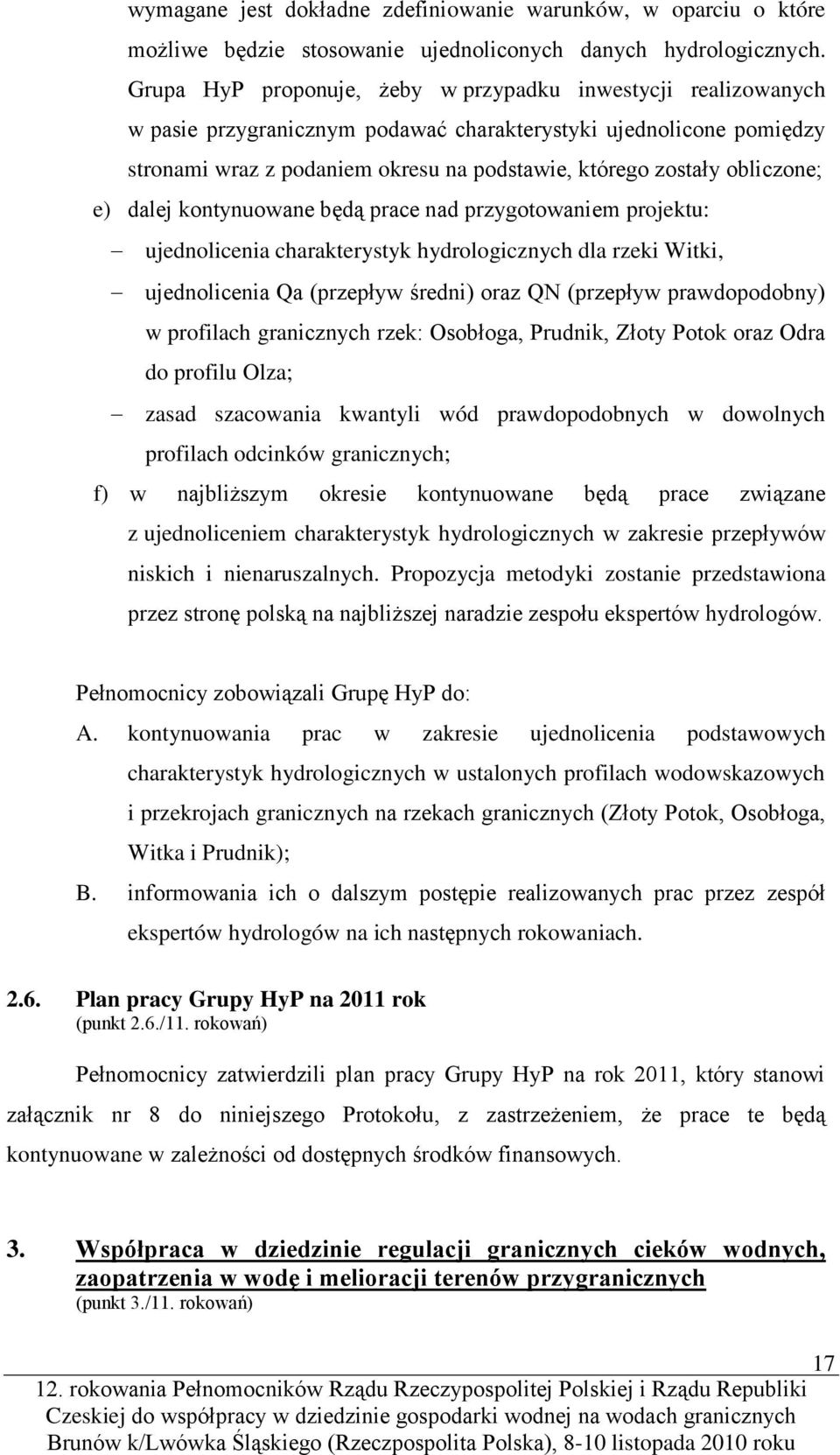 obliczone; e) dalej kontynuowane będą prace nad przygotowaniem projektu: ujednolicenia charakterystyk hydrologicznych dla rzeki Witki, ujednolicenia Qa (przepływ średni) oraz QN (przepływ
