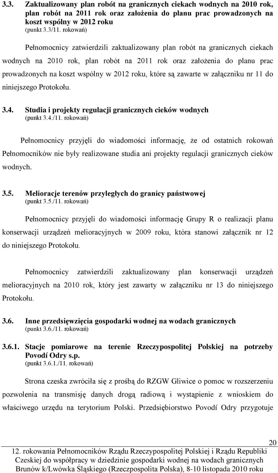 które są zawarte w załączniku nr 11 do niniejszego Protokołu. 3.4. Studia i projekty regulacji granicznych cieków wodnych (punkt 3.4./11.