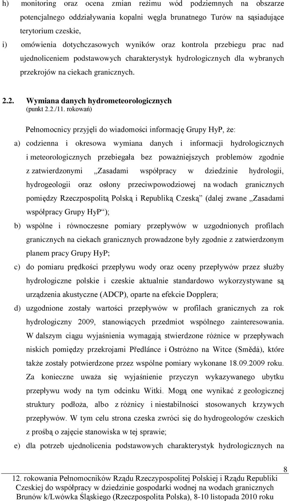 rokowań) Pełnomocnicy przyjęli do wiadomości informację Grupy HyP, że: a) codzienna i okresowa wymiana danych i informacji hydrologicznych i meteorologicznych przebiegała bez poważniejszych problemów