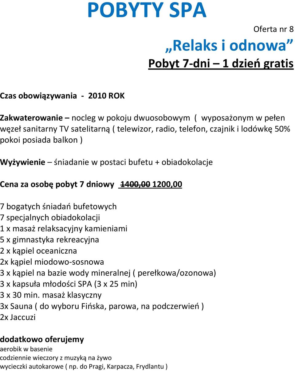 obiadokolacji 1 x masaż relaksacyjny kamieniami 5 x gimnastyka rekreacyjna 2 x kąpiel oceaniczna 2x kąpiel miodowo-sosnowa 3 x kąpiel na bazie wody mineralnej ( perełkowa/ozonowa) 3 x