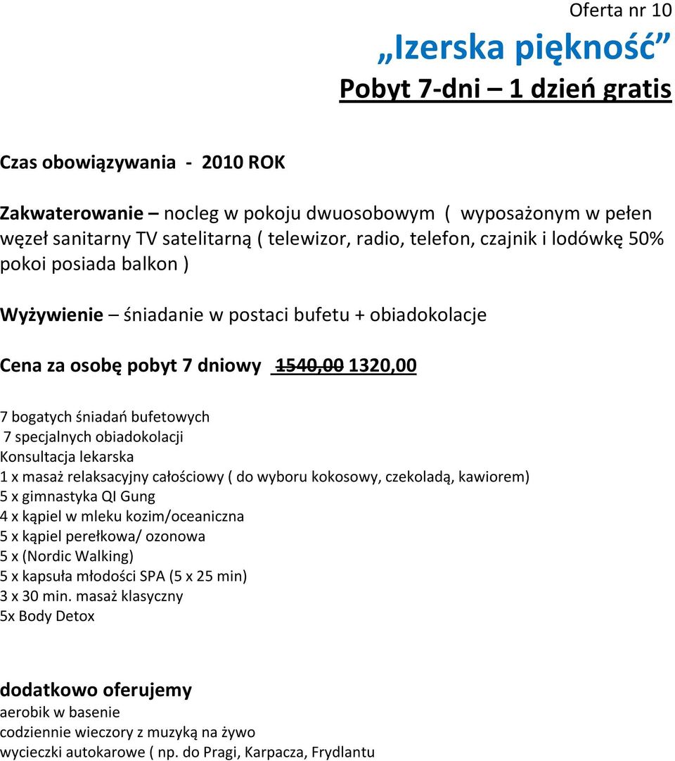 obiadokolacji Konsultacja lekarska 1 x masaż relaksacyjny całościowy ( do wyboru kokosowy, czekoladą, kawiorem) 5 x gimnastyka QI Gung 4 x kąpiel w mleku kozim/oceaniczna 5 x
