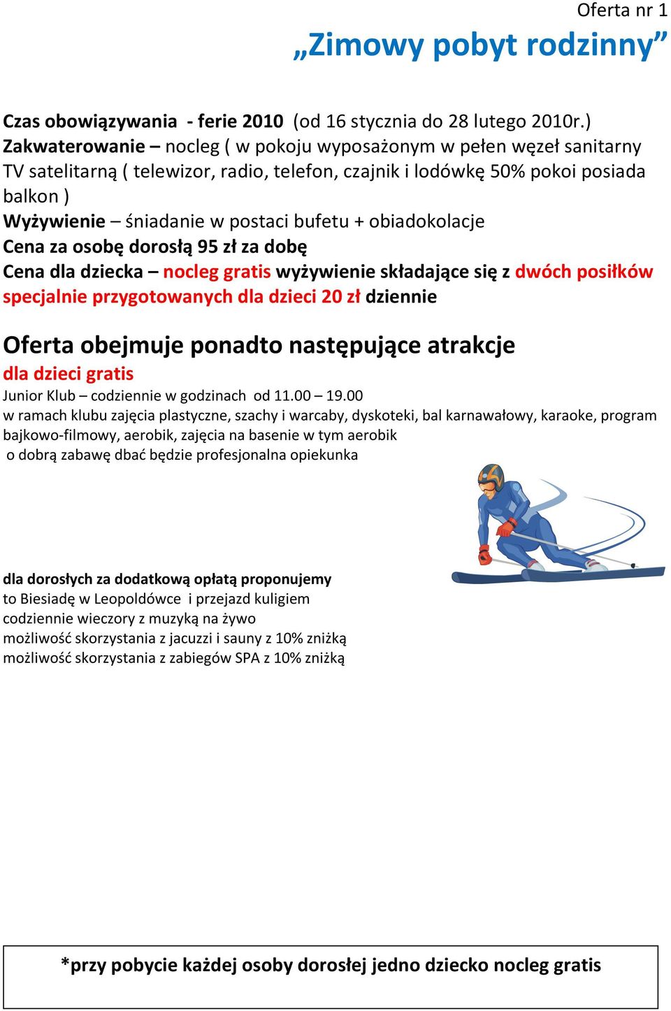 Cena dla dziecka nocleg gratis wyżywienie składające się z dwóch posiłków specjalnie przygotowanych dla dzieci 20 zł dziennie Oferta obejmuje ponadto następujące atrakcje dla dzieci gratis Junior