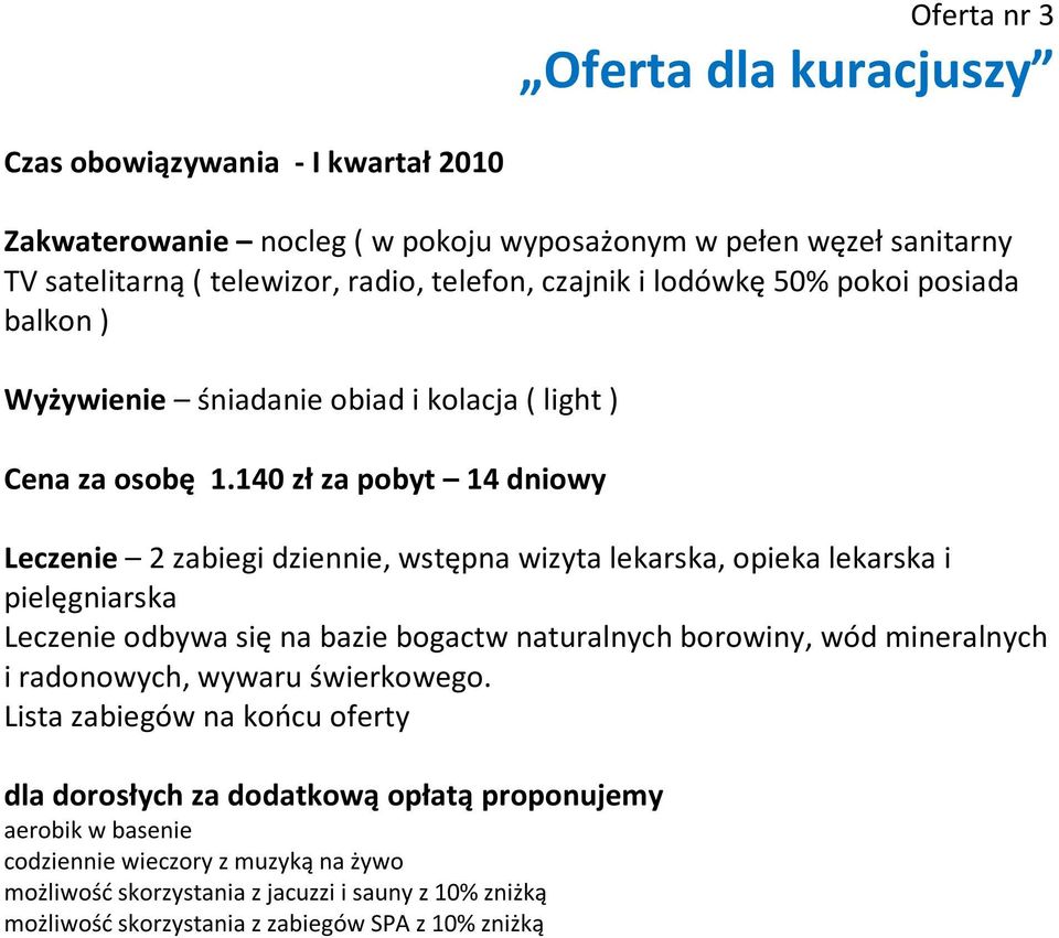 140 zł za pobyt 14 dniowy Leczenie 2 zabiegi dziennie, wstępna wizyta lekarska, opieka lekarska i pielęgniarska Leczenie odbywa się na bazie bogactw naturalnych borowiny,