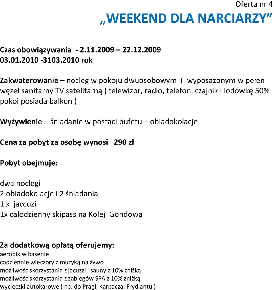 50% pokoi posiada balkon ) Cena za pobyt za osobę wynosi 290 zł Pobyt obejmuje: dwa noclegi 2 obiadokolacje i 2 śniadania 1 x jaccuzi 1x całodzienny
