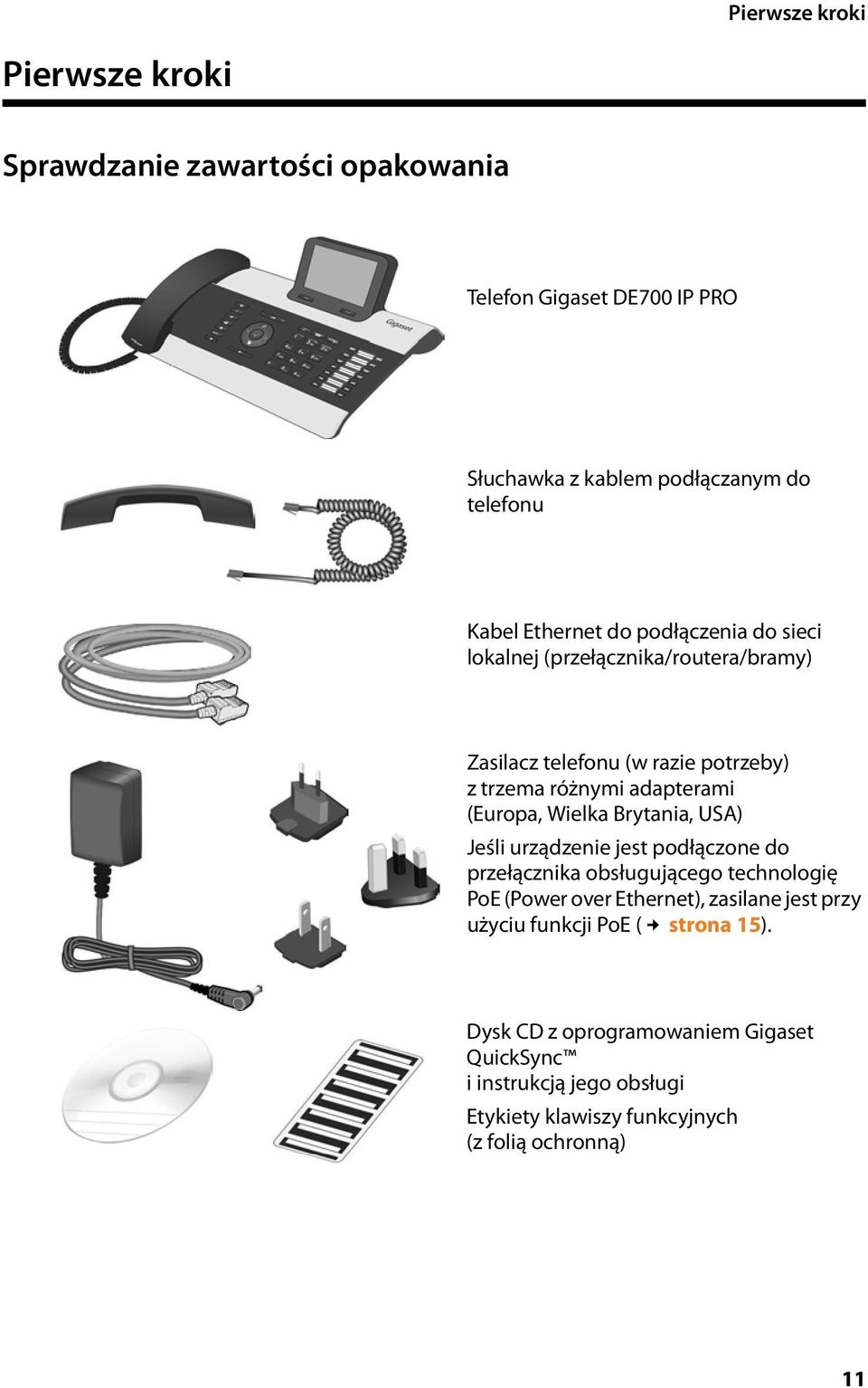 Wielka Brytania, USA) Jeśli urządzenie jest podłączone do przełącznika obsługującego technologię PoE (Power over Ethernet), zasilane jest przy