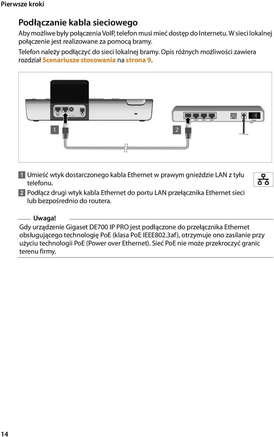 1 2 1 Umieść wtyk dostarczonego kabla Ethernet w prawym gnieździe LAN z tyłu telefonu. 2 Podłącz drugi wtyk kabla Ethernet do portu LAN przełącznika Ethernet sieci lub bezpośrednio do routera.