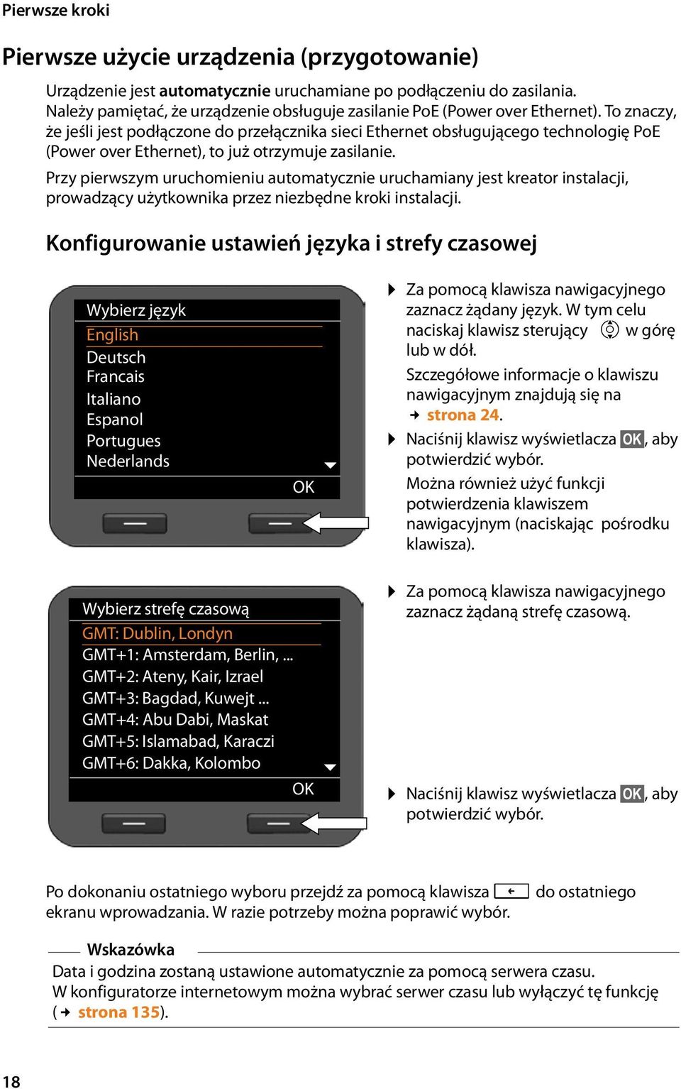 To znaczy, że jeśli jest podłączone do przełącznika sieci Ethernet obsługującego technologię PoE (Power over Ethernet), to już otrzymuje zasilanie.