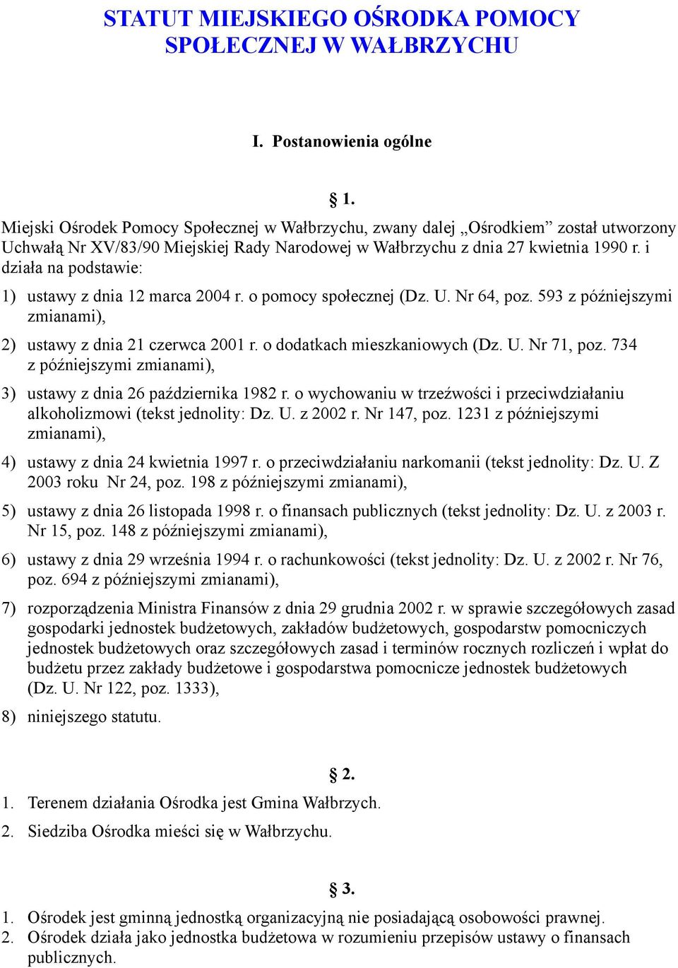 i działa na podstawie: 1) ustawy z dnia 12 marca 2004 r. o pomocy społecznej (Dz. U. Nr 64, poz. 593 z późniejszymi zmianami), 2) ustawy z dnia 21 czerwca 2001 r. o dodatkach mieszkaniowych (Dz. U. Nr 71, poz.