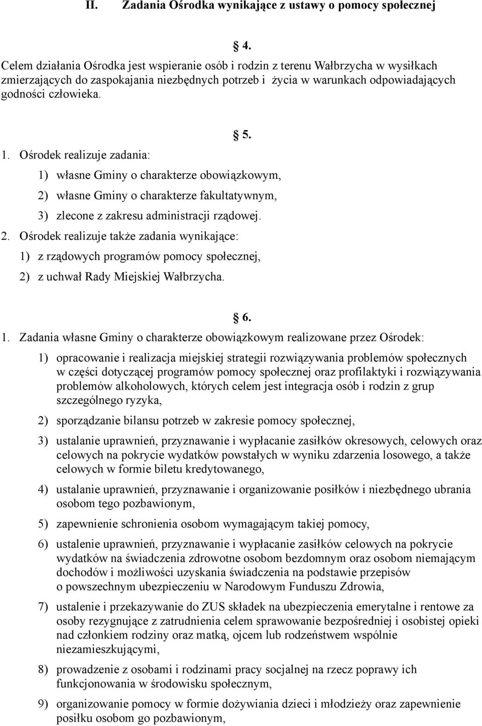 Ośrodek realizuje zadania: 1) własne Gminy o charakterze obowiązkowym, 2) własne Gminy o charakterze fakultatywnym, 3) zlecone z zakresu administracji rządowej. 2. Ośrodek realizuje także zadania wynikające: 1) z rządowych programów pomocy społecznej, 2) z uchwał Rady Miejskiej Wałbrzycha.
