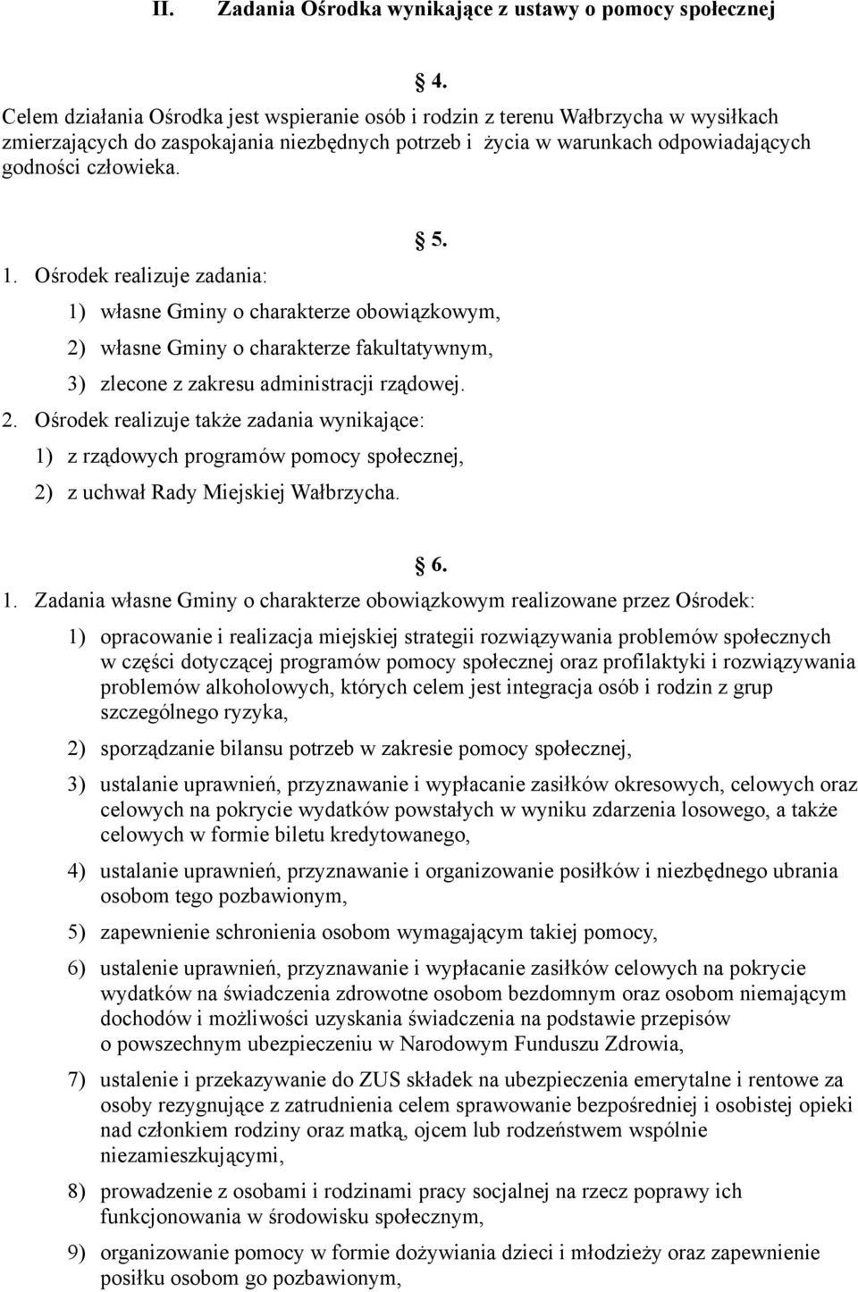 Ośrodek realizuje zadania: 1) własne Gminy o charakterze obowiązkowym, 2) własne Gminy o charakterze fakultatywnym, 3) zlecone z zakresu administracji rządowej. 2. Ośrodek realizuje także zadania wynikające: 1) z rządowych programów pomocy społecznej, 2) z uchwał Rady Miejskiej Wałbrzycha.