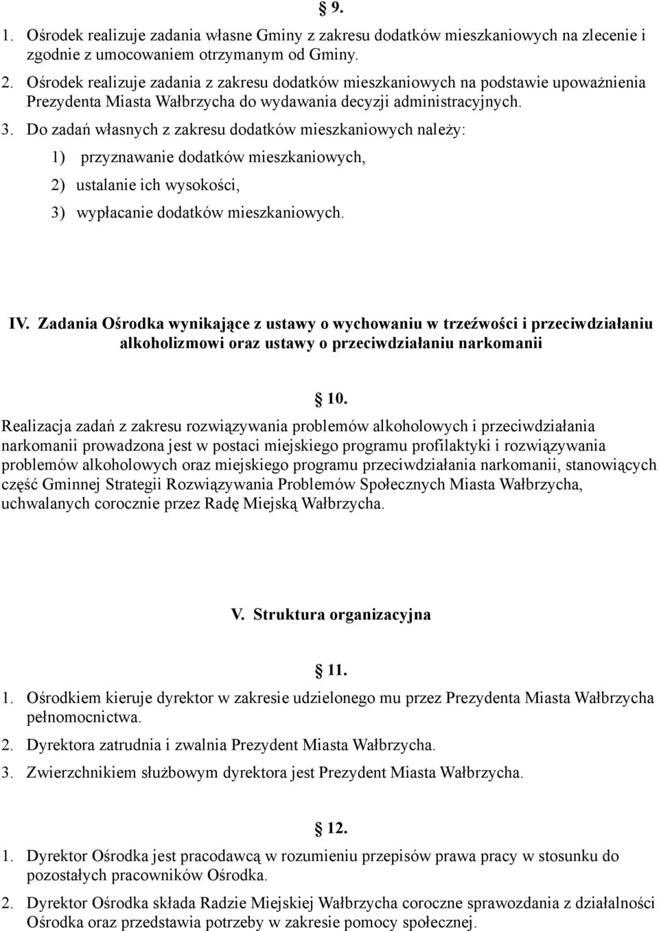 Do zadań własnych z zakresu dodatków mieszkaniowych należy: 1) przyznawanie dodatków mieszkaniowych, 2) ustalanie ich wysokości, 3) wypłacanie dodatków mieszkaniowych. IV.