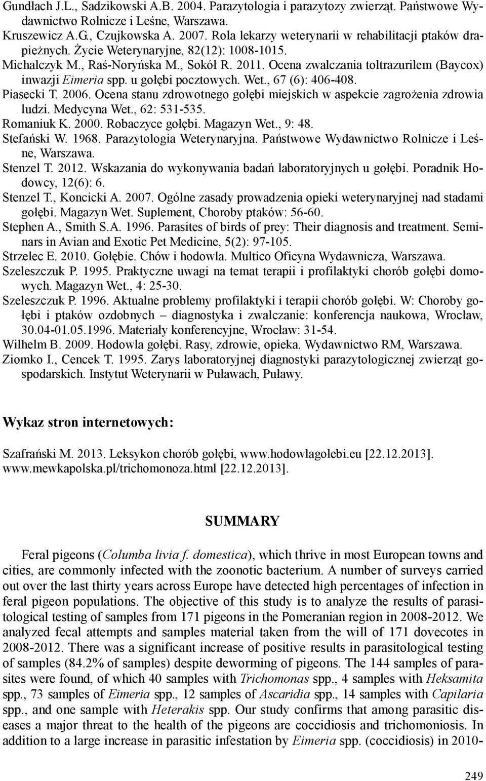 Ocena zwalczania toltrazurilem (Baycox) inwazji Eimeria spp. u gołębi pocztowych. Wet., 67 (6): 406-408. Piasecki T. 2006. Ocena stanu zdrowotnego gołębi miejskich w aspekcie zagrożenia zdrowia ludzi.