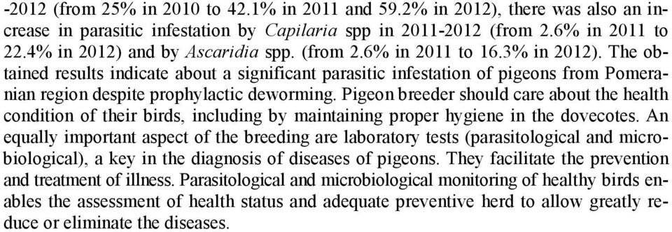 The obtained results indicate about a significant parasitic infestation of pigeons from Pomeranian region despite prophylactic deworming.