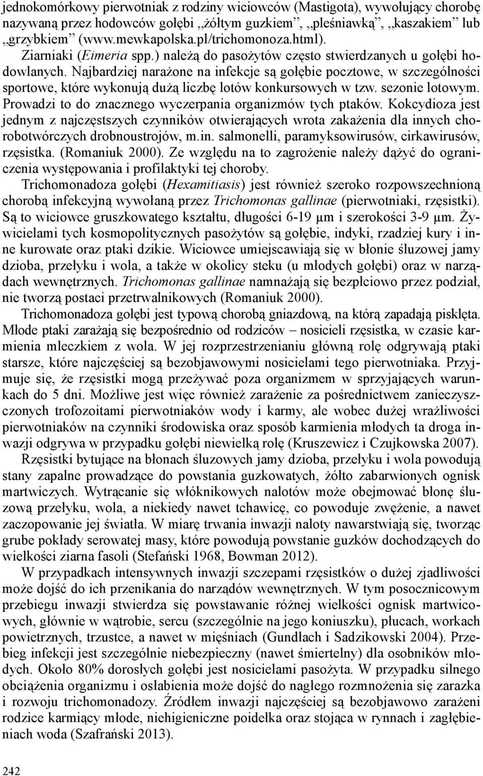 Najbardziej narażone na infekcje są gołębie pocztowe, w szczególności sportowe, które wykonują dużą liczbę lotów konkursowych w tzw. sezonie lotowym.