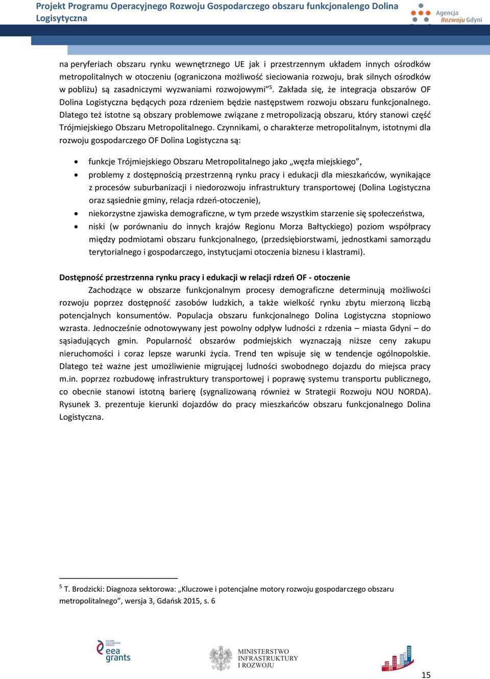 Dlatego też istotne są obszary problemowe związane z metropolizacją obszaru, który stanowi część Trójmiejskiego Obszaru Metropolitalnego.