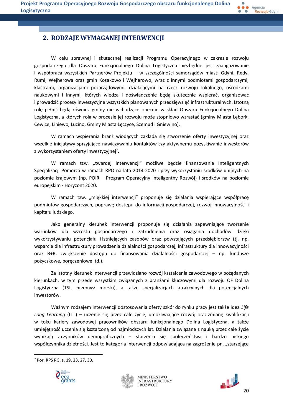 klastrami, organizacjami pozarządowymi, działającymi na rzecz rozwoju lokalnego, ośrodkami naukowymi i innymi, których wiedza i doświadczenie będą skutecznie wspierać, organizować i prowadzić procesy