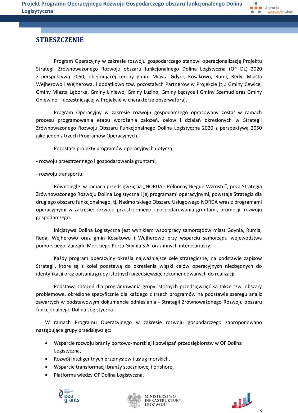: Gminy Cewice, Gminy Miasta Lęborka, Gminy Liniewo, Gminy Luzino, Gminy Łęczyce i Gminy Szemud oraz Gminy Gniewino uczestniczącej w Projekcie w charakterze obserwatora).