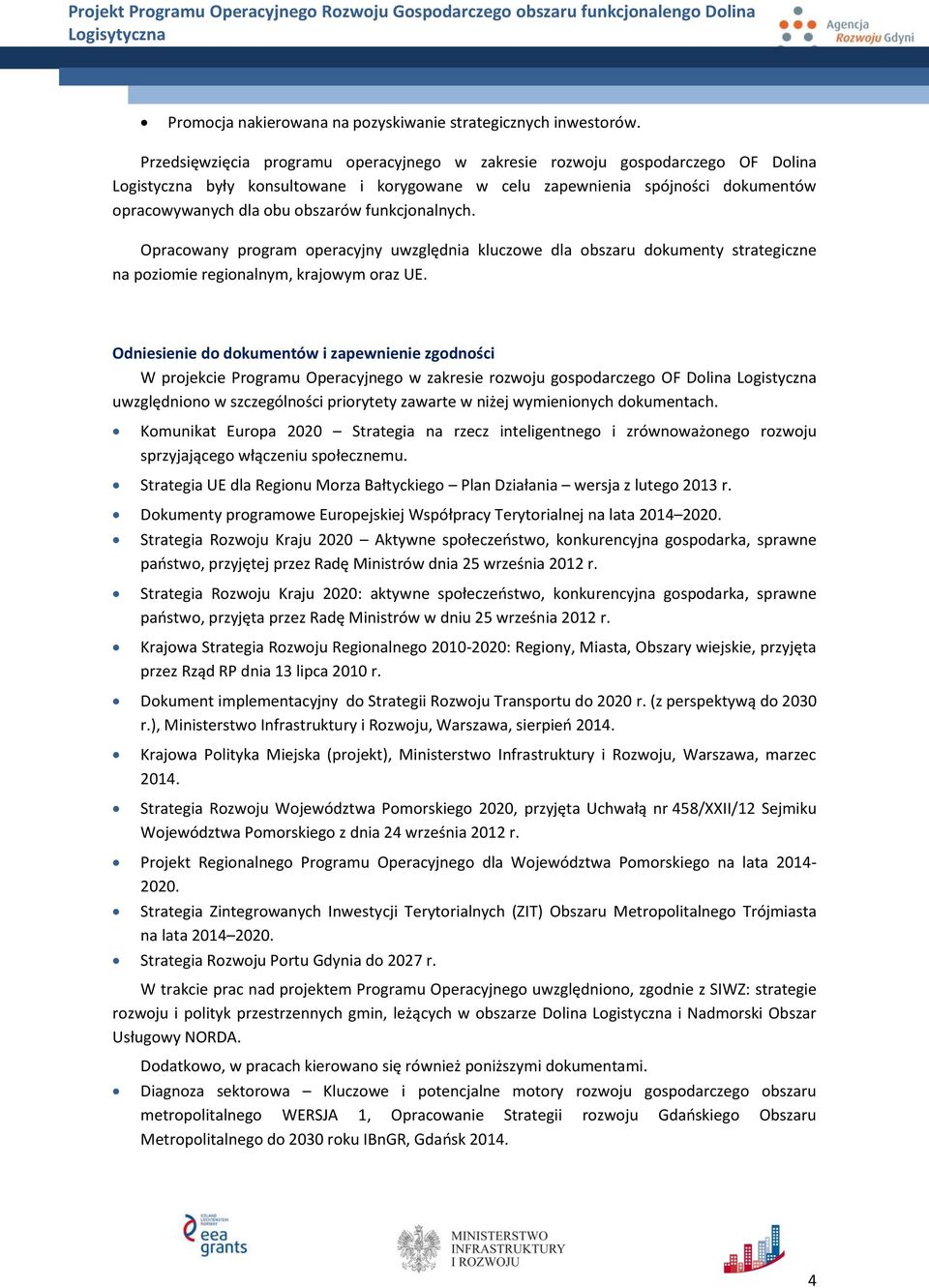 funkcjonalnych. Opracowany program operacyjny uwzględnia kluczowe dla obszaru dokumenty strategiczne na poziomie regionalnym, krajowym oraz UE.