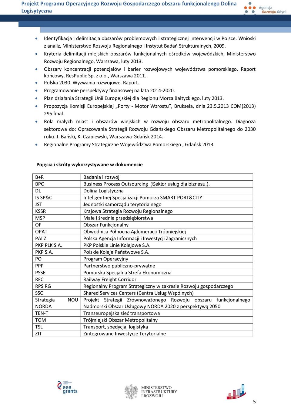 Obszary koncentracji potencjałów i barier rozwojowych województwa pomorskiego. Raport końcowy. ResPublic Sp. z o.o., Warszawa 2011. Polska 2030. Wyzwania rozwojowe. Raport. Programowanie perspektywy finansowej na lata 2014-2020.