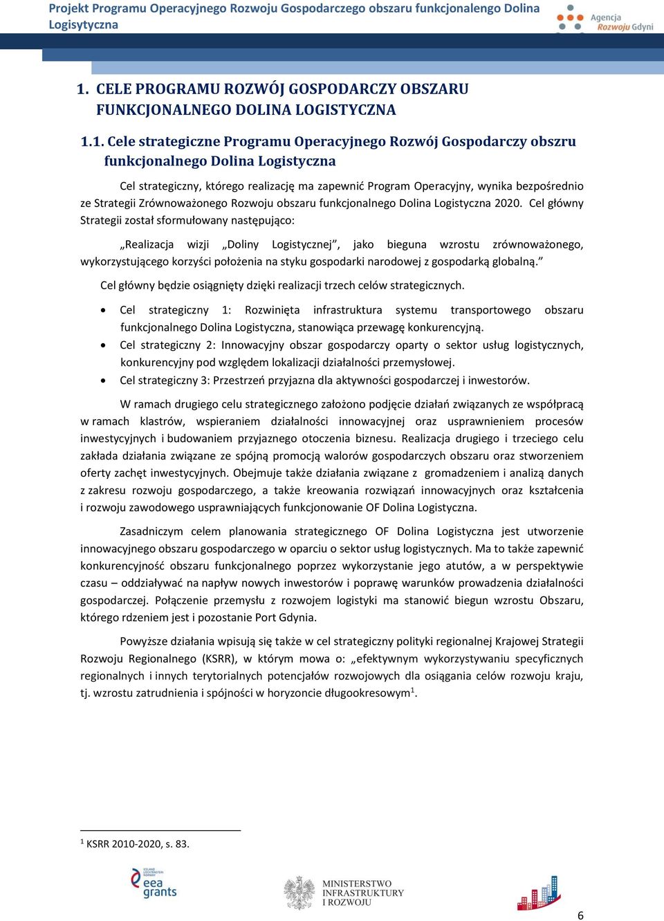 Cel główny Strategii został sformułowany następująco: Realizacja wizji Doliny Logistycznej, jako bieguna wzrostu zrównoważonego, wykorzystującego korzyści położenia na styku gospodarki narodowej z