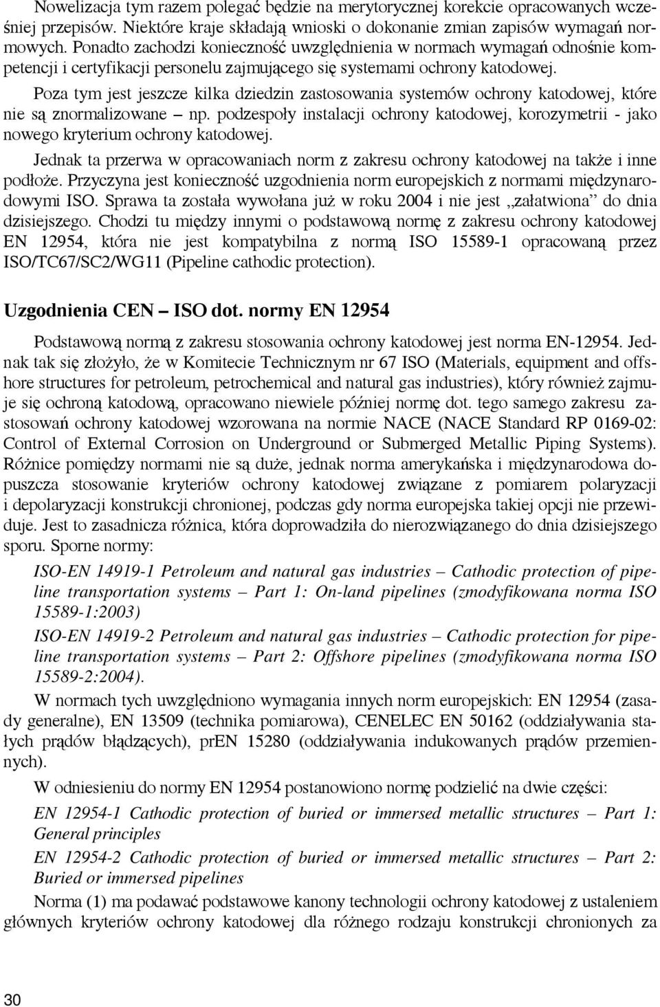 Poza tym jest jeszcze kilka dziedzin zastosowania systemów ochrony katodowej, które nie są znormalizowane np.