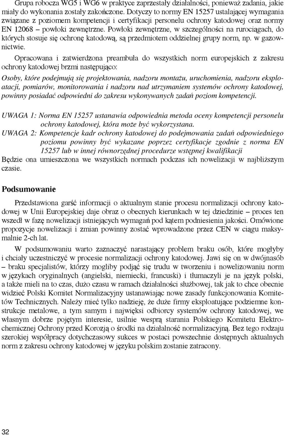 Powłoki zewnętrzne, w szczególności na rurociągach, do których stosuje się ochronę katodową, są przedmiotem oddzielnej grupy norm, np. w gazownictwie.