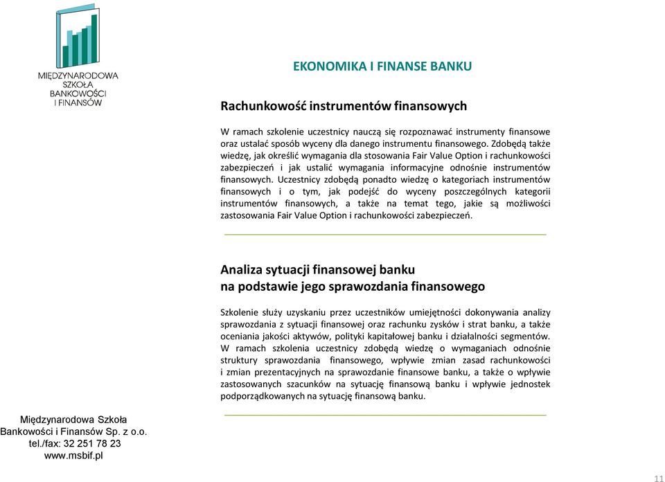 Uczestnicy zdobędą ponadto wiedzę o kategoriach instrumentów finansowych i o tym, jak podejść do wyceny poszczególnych kategorii instrumentów finansowych, a także na temat tego, jakie są możliwości