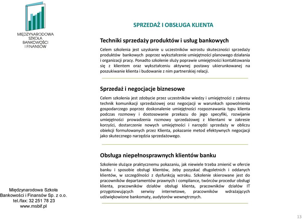 Ponadto szkolenie służy poprawie umiejętności kontaktowania się z klientem oraz wykształceniu aktywnej postawy ukierunkowanej na poszukiwanie klienta i budowanie z nim partnerskiej relacji.