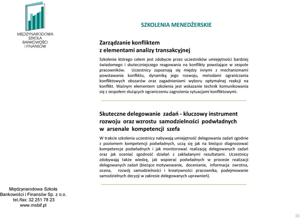 Uczestnicy zapoznają się między innymi z mechanizmami powstawania konfliktu, dynamiką jego rozwoju, metodami ograniczania konfliktowych obszarów oraz zagadnieniami wyboru optymalnej reakcji na