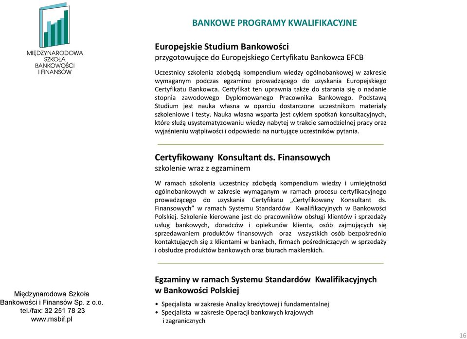 Podstawą Studium jest nauka własna w oparciu dostarczone uczestnikom materiały szkoleniowe i testy.