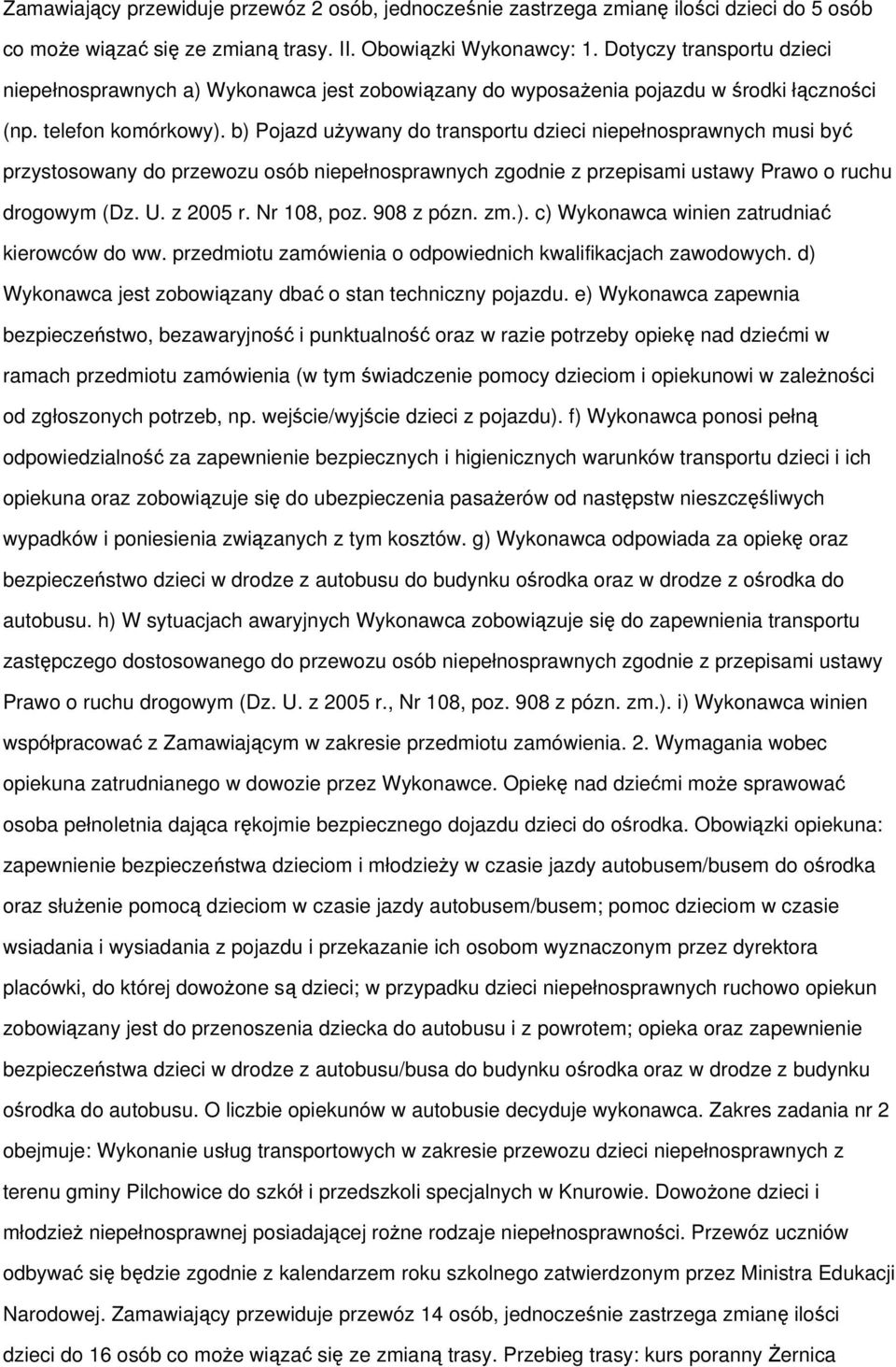 b) Pojazd używany do transportu dzieci niepełnosprawnych musi być przystosowany do przewozu osób niepełnosprawnych zgodnie z przepisami ustawy Prawo o ruchu drogowym (Dz. U. z 2005 r. Nr 108, poz.