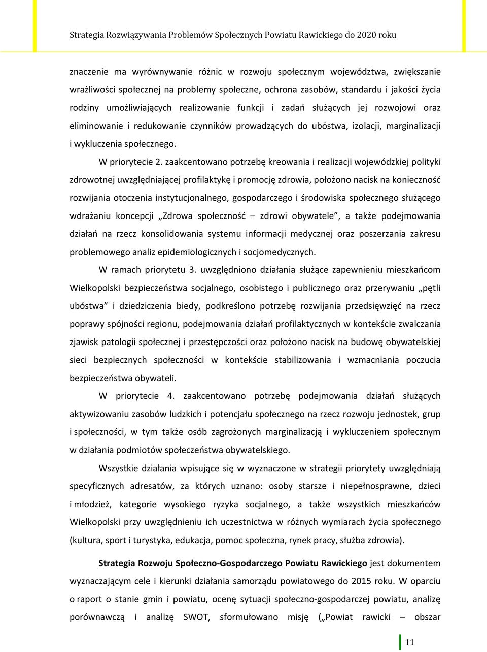 zaakcentowano potrzebę kreowania i realizacji wojewódzkiej polityki zdrowotnej uwzględniającej profilaktykę i promocję zdrowia, położono nacisk na konieczność rozwijania otoczenia instytucjonalnego,