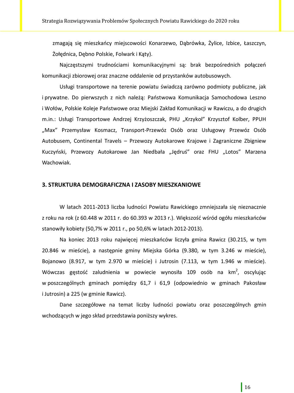 Usługi transportowe na terenie powiatu świadczą zarówno podmioty publiczne, jak i prywatne.