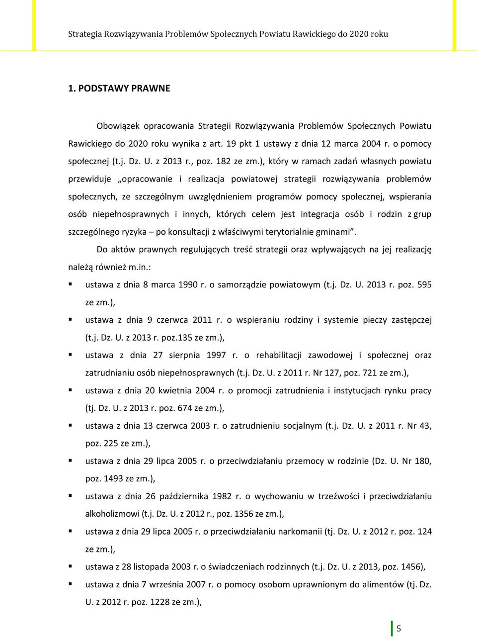 ), który w ramach zadań własnych powiatu przewiduje opracowanie i realizacja powiatowej strategii rozwiązywania problemów społecznych, ze szczególnym uwzględnieniem programów pomocy społecznej,