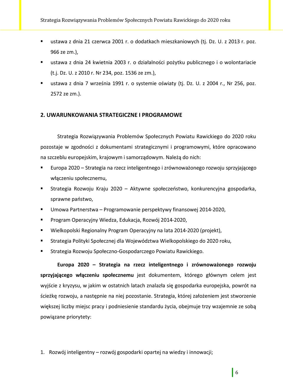 Problemów Społecznych Powiatu Rawickiego do 2020 roku pozostaje w zgodności z dokumentami strategicznymi i programowymi, które opracowano na szczeblu europejskim, krajowym i samorządowym.