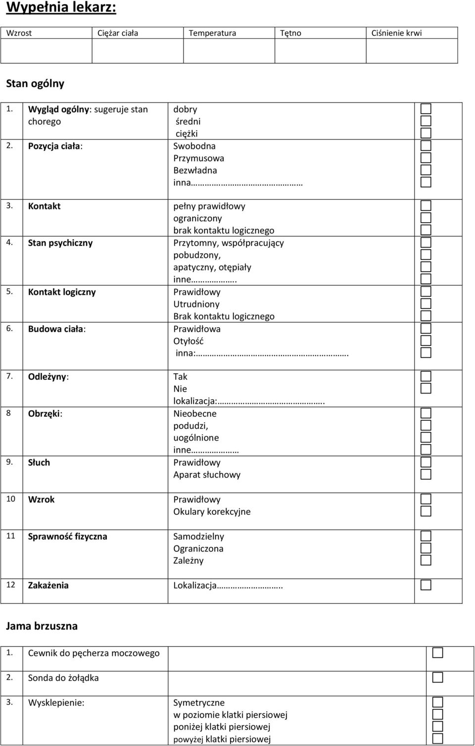 Kontakt logiczny Prawidłowy Utrudniony Brak kontaktu logicznego 6. Budowa ciała: Prawidłowa Otyłość inna:. 7. Odleżyny: Tak Nie lokalizacja:.. 8 Obrzęki: Nieobecne podudzi, uogólnione inne 9.