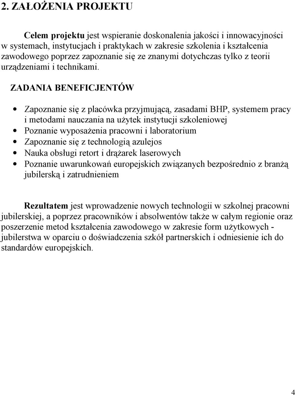 ZADANIA BENEFICJENTÓW Zapoznanie się z placówka przyjmującą, zasadami BHP, systemem pracy i metodami nauczania na użytek instytucji szkoleniowej Poznanie wyposażenia pracowni i laboratorium