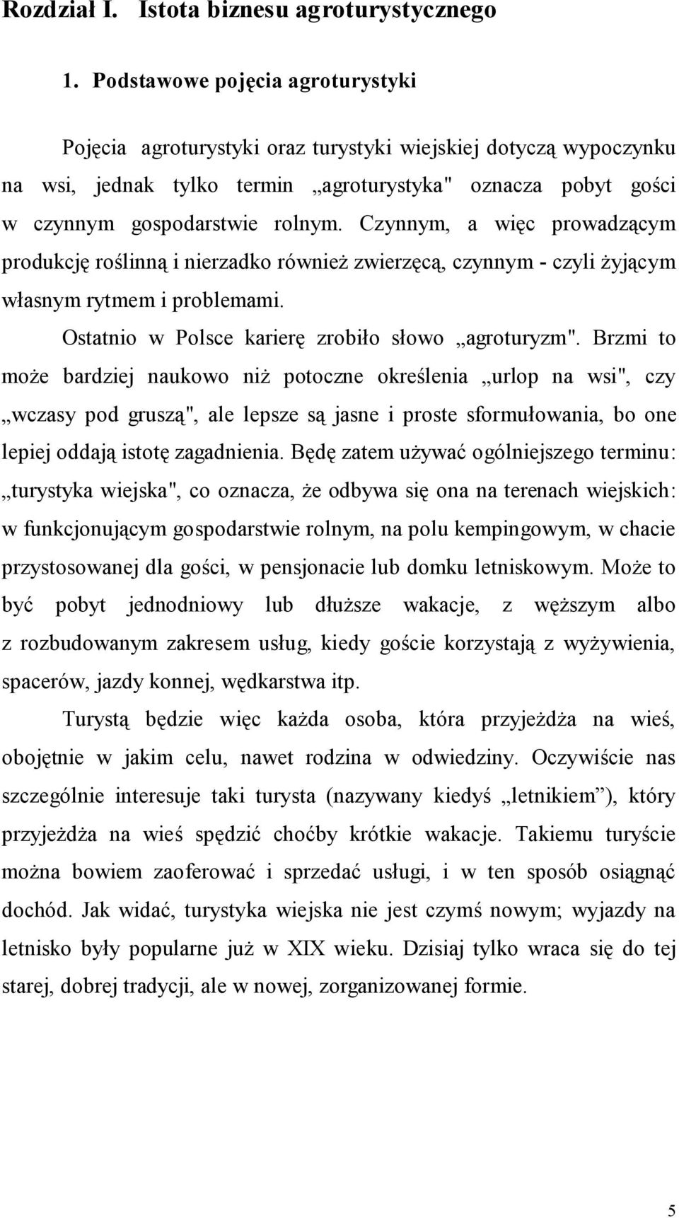 Czynnym, a więc prowadzącym produkcję roślinną i nierzadko również zwierzęcą, czynnym - czyli żyjącym własnym rytmem i problemami. Ostatnio w Polsce karierę zrobiło słowo agroturyzm".