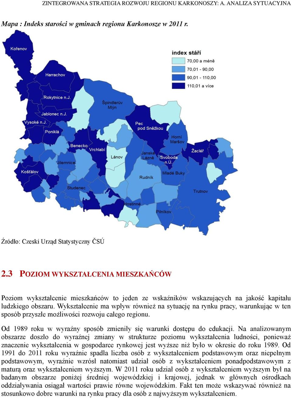 Wykształcenie ma wpływ również na sytuację na rynku pracy, warunkując w ten sposób przyszłe możliwości rozwoju całego regionu. Od 1989 roku w wyraźny sposób zmieniły się warunki dostępu do edukacji.