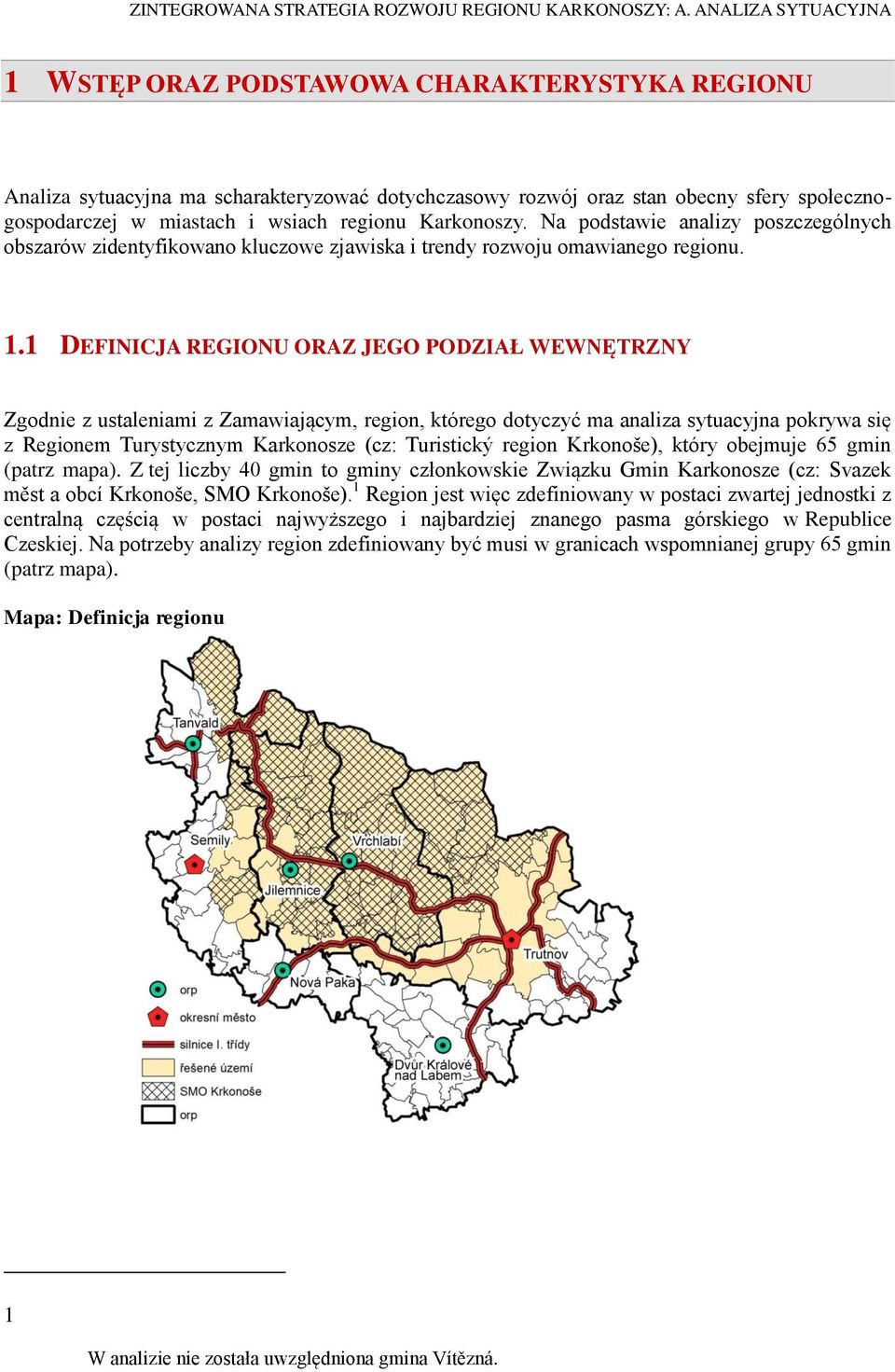 1 DEFINICJA REGIONU ORAZ JEGO PODZIAŁ WEWNĘTRZNY Zgodnie z ustaleniami z Zamawiającym, region, którego dotyczyć ma analiza sytuacyjna pokrywa się z Regionem Turystycznym Karkonosze (cz: Turistický
