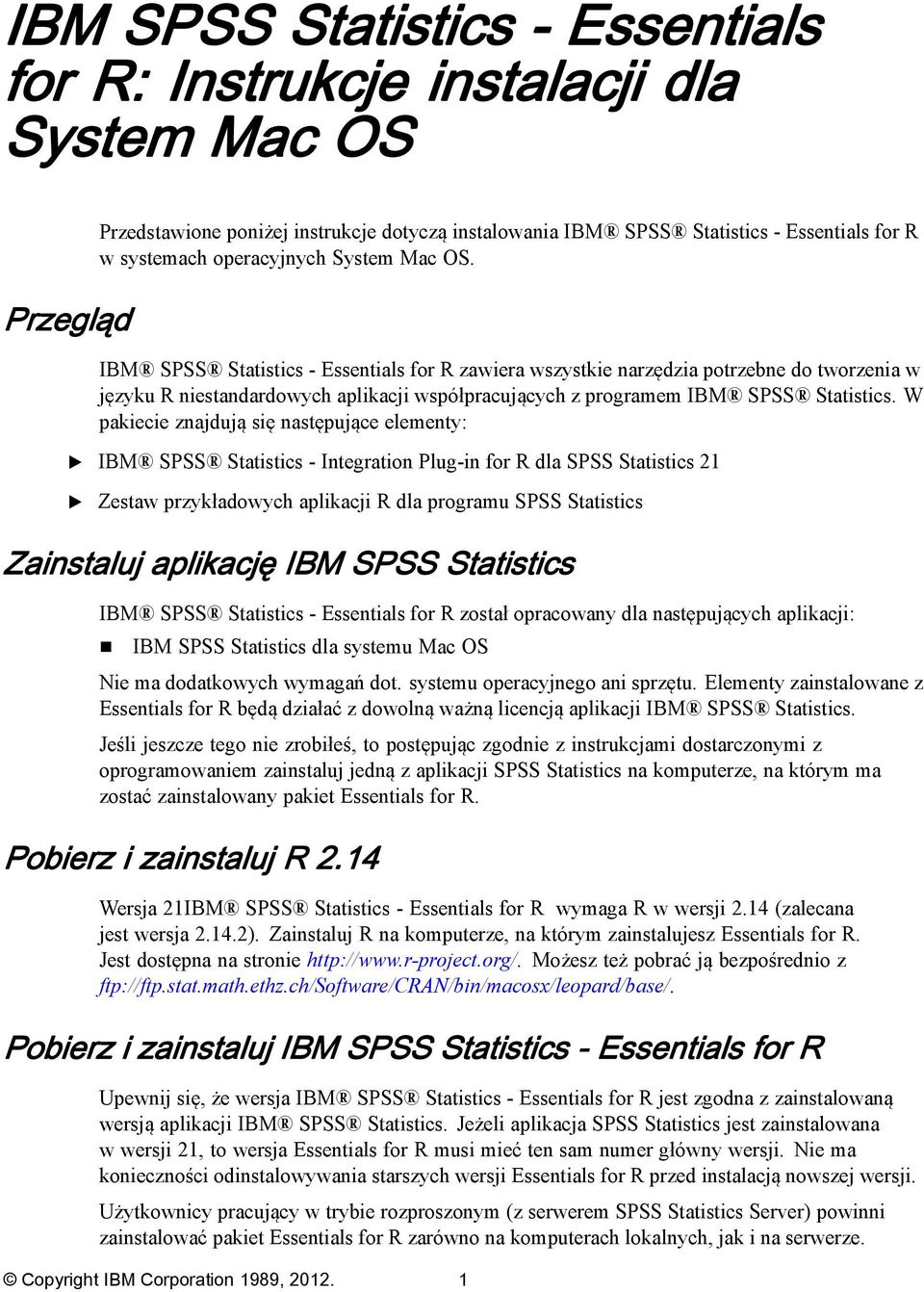 IBM SPSS Statistics - ssentials for R zawiera wszystkie narzędzia potrzebne do tworzenia w języku R niestandardowych aplikacji współpracujących z programem IBM SPSS Statistics.