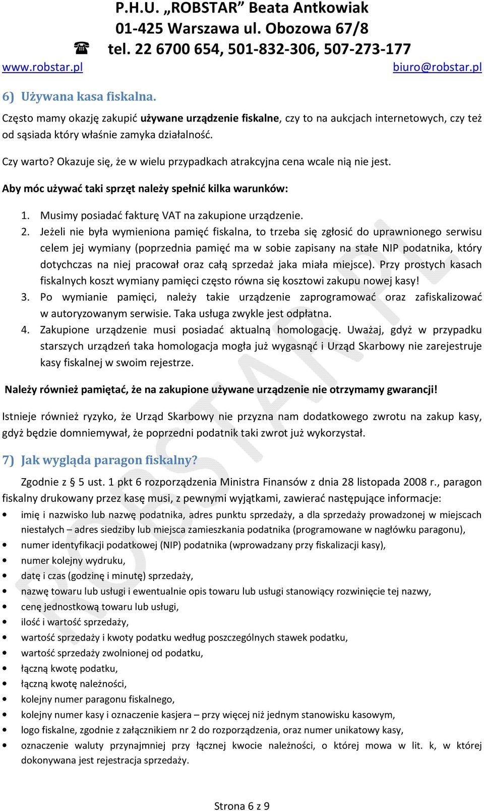 Jeżeli nie była wymieniona pamięć fiskalna, to trzeba się zgłosić do uprawnionego serwisu celem jej wymiany (poprzednia pamięć ma w sobie zapisany na stałe NIP podatnika, który dotychczas na niej