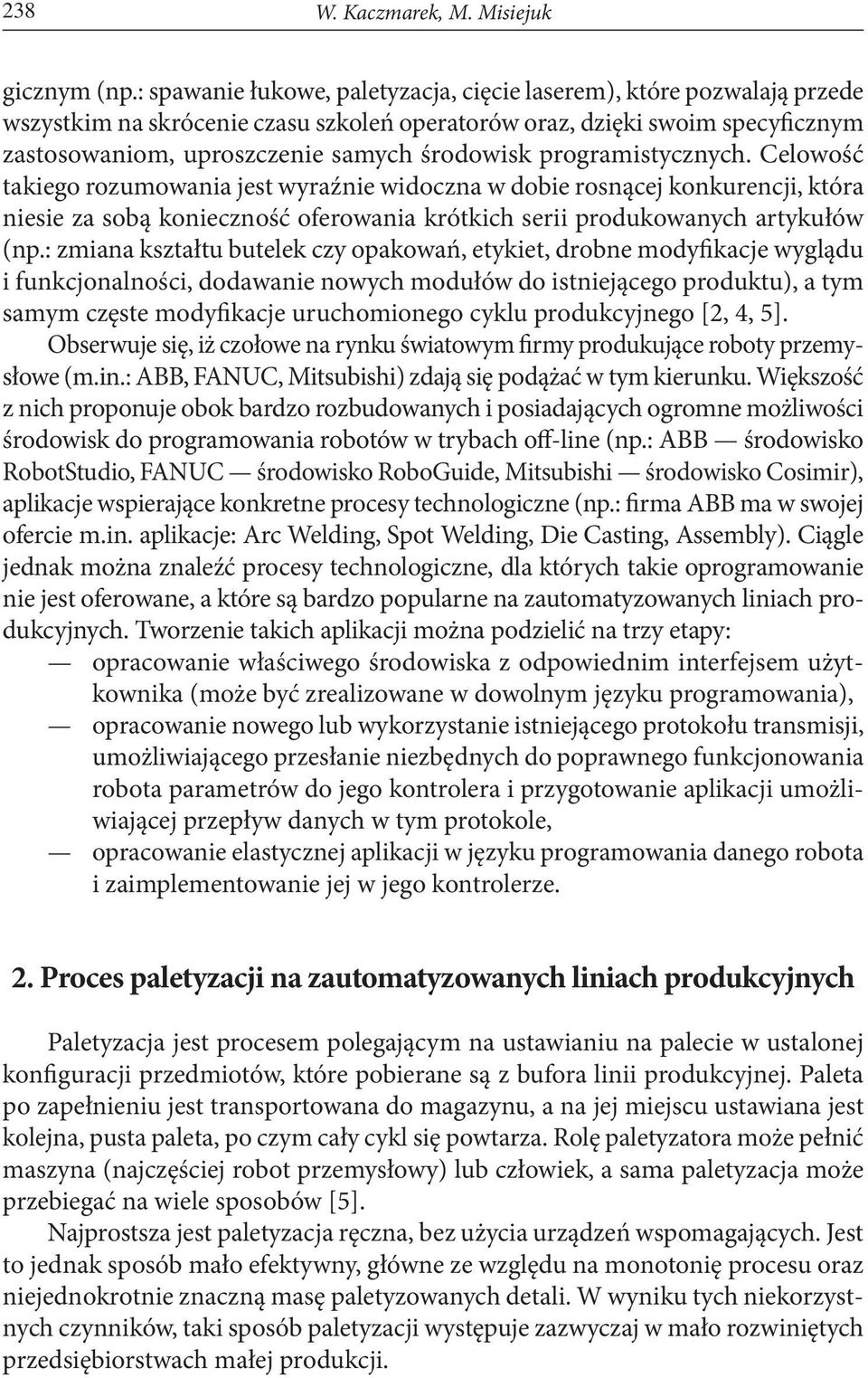 programistycznych. Celowość takiego rozumowania jest wyraźnie widoczna w dobie rosnącej konkurencji, która niesie za sobą konieczność oferowania krótkich serii produkowanych artykułów (np.