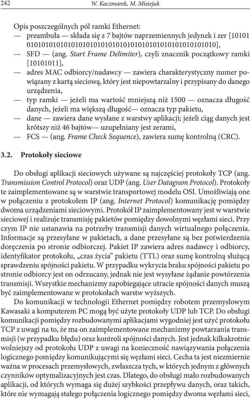 Start Frame Delimiter), czyli znacznik początkowy ramki [10101011], adres MAC odbiorcy/nadawcy zawiera charakterystyczny numer powiązany z kartą sieciową, który jest niepowtarzalny i przypisany do