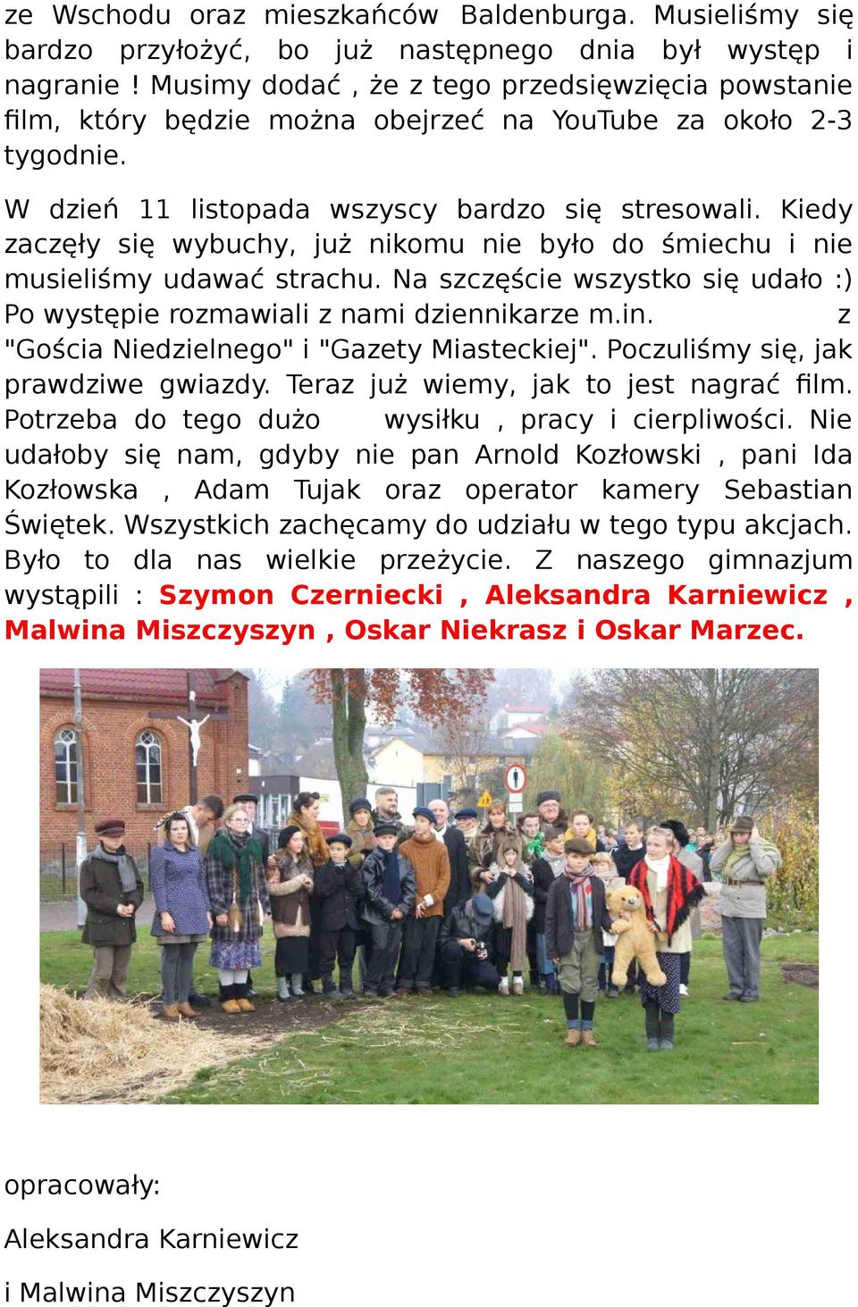 Kiedy zaczęły się wybuchy, już nikomu nie było do śmiechu i nie musieliśmy udawać strachu. Na szczęście wszystko się udało :) Po występie rozmawiali z nami dziennikarze m.in.